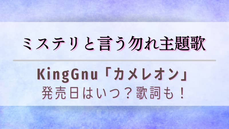 KingGnuカメレオンの発売日はいつ？歌詞も！【ミステリと言う勿れ主題歌】