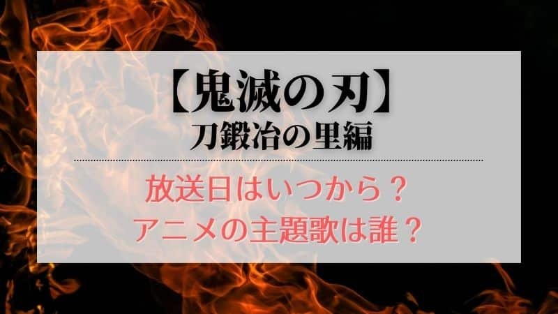 鬼滅の刃 刀鍛冶の里編の放送日はいつから アニメの主題歌は誰