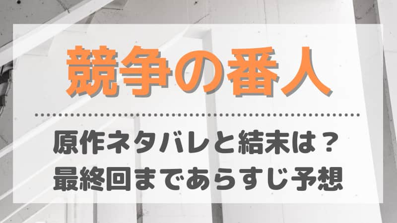 競争の番人の原作ネタバレと結末は 最終回までのあらすじまとめ