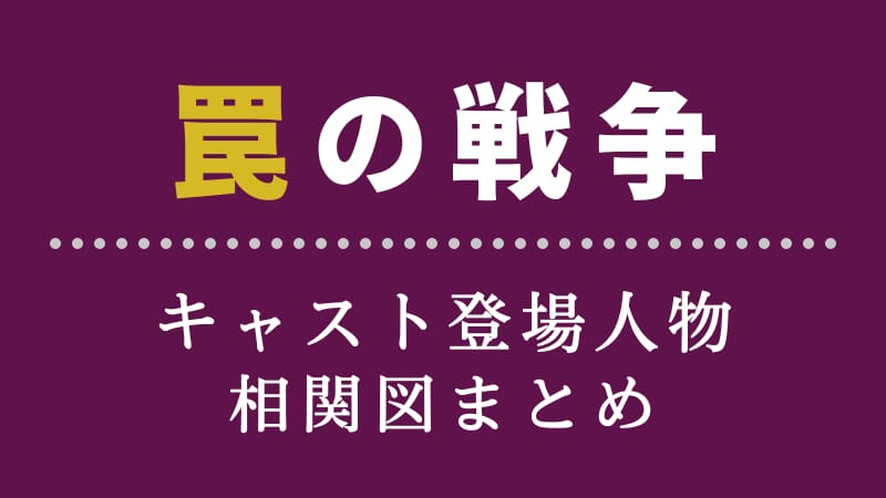 罠の戦争 キャスト相関図 登場人物役柄を画像付きで紹介