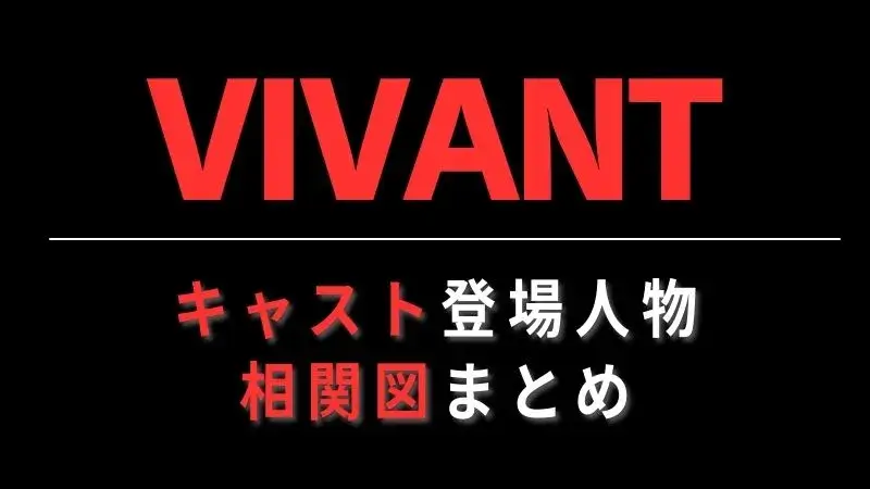 VIVANT(ヴィヴァン)のキャスト相関図！登場人物役柄を画像付きで紹介